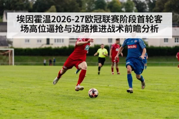 埃因霍温2026-27欧冠联赛阶段首轮客场高位逼抢与边路推进战术前瞻分析